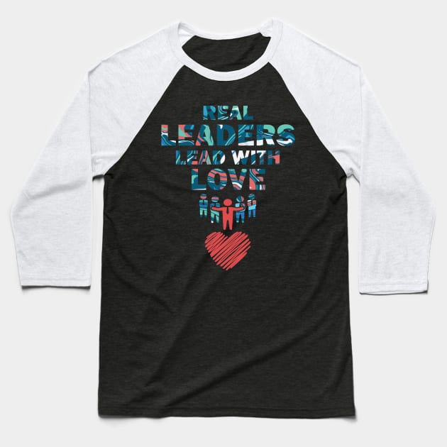 Real Leaders Lead with Love Baseball T-Shirt by YasOOsaY